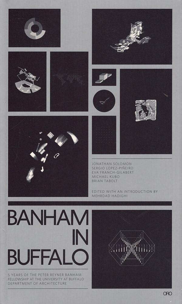 Hadighi, Mehrdad (editor) - Banham in Buffalo: 5 Years of the P. Reyner Banham Fellowships at the University at Buffalo School of Architecture
