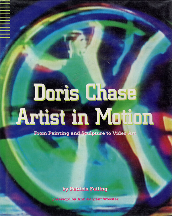 Failing, Patricia - Doris Chase, Artist in Motion: From Painting and Sculpture to Video Art