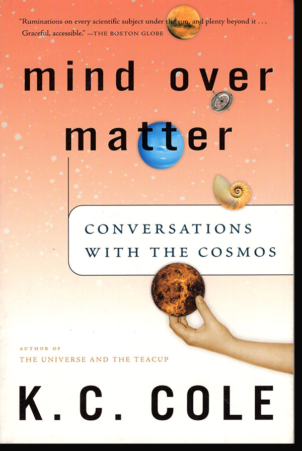 Cole, K. C. - Mind over Matter: Conversations with the Cosmos
