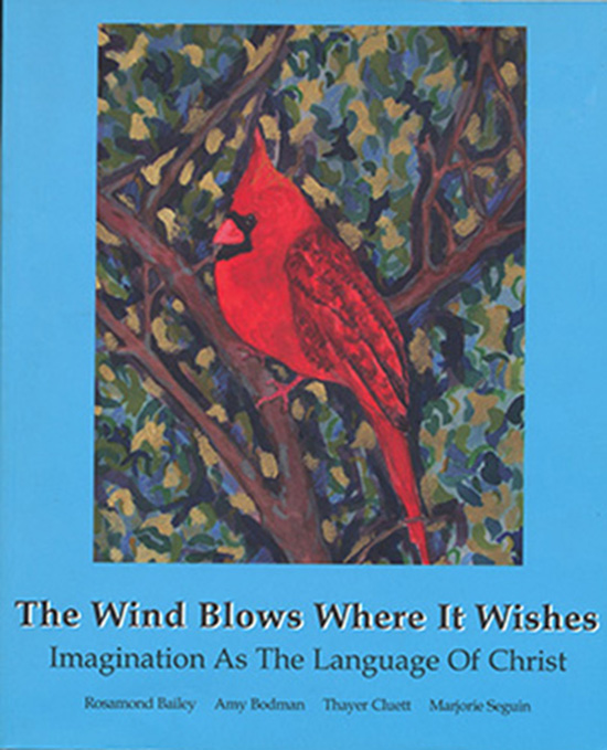 Bailey, Rosamond; Bodman, Amy; Cluett, Helen; Seguin, Marjorie (editors) - The Wind Blows Where It Wishes: Imagination As the Language of Christ