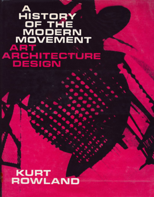 Rowland, Kurt F - A History of the Modern Movement: Art Architecture Design