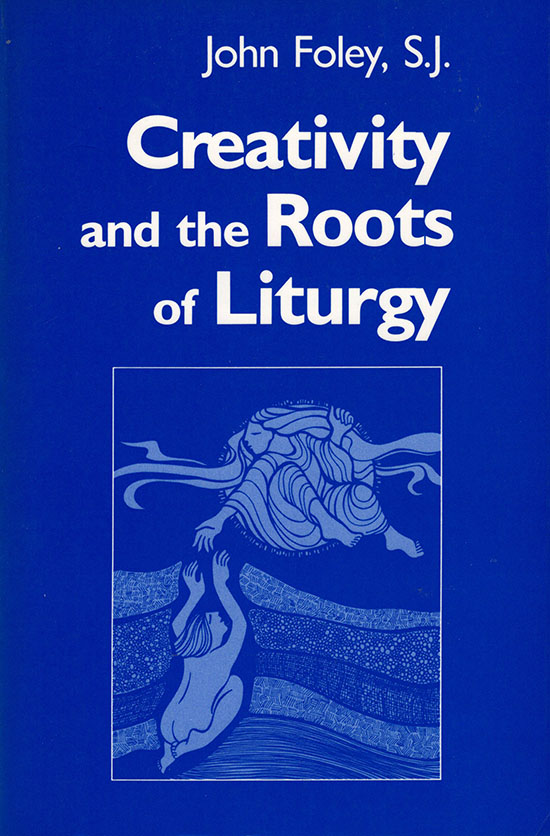 Foley, John - Creativity and the Roots of Liturgy