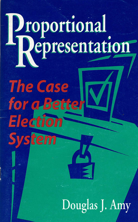 Amy, Douglas J. - Proportional Representation: The Case for a Better Election System