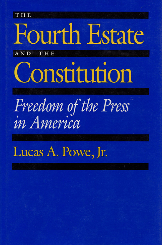 Powe, Lucas A., Jr. - The Fourth Estate and the Constitution: Freedom of the Press in America