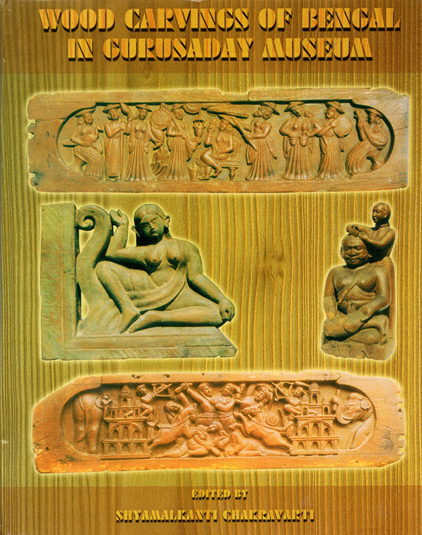 Chakravarti, Shyamalkanti (editor) - Wood Carvings of Bengal in Gurusaday Museum