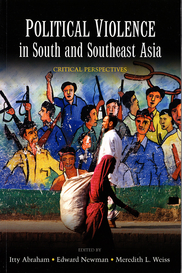 Abraham, Itty; Newman, Edward; Weiss, Meredith L (editors) - Political Violence in South and Southeast Asia: Critical Perspectives