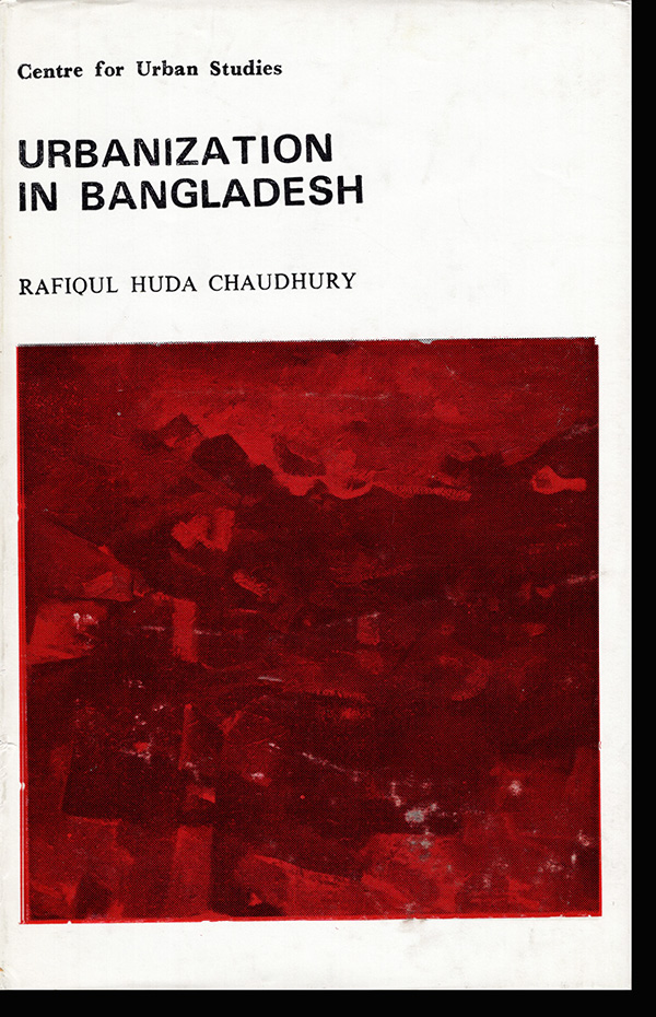 Chaudhury, Rafiqul Huda - Urbanization in Bangladesh (Centre for Urban Studies Research Monograph)