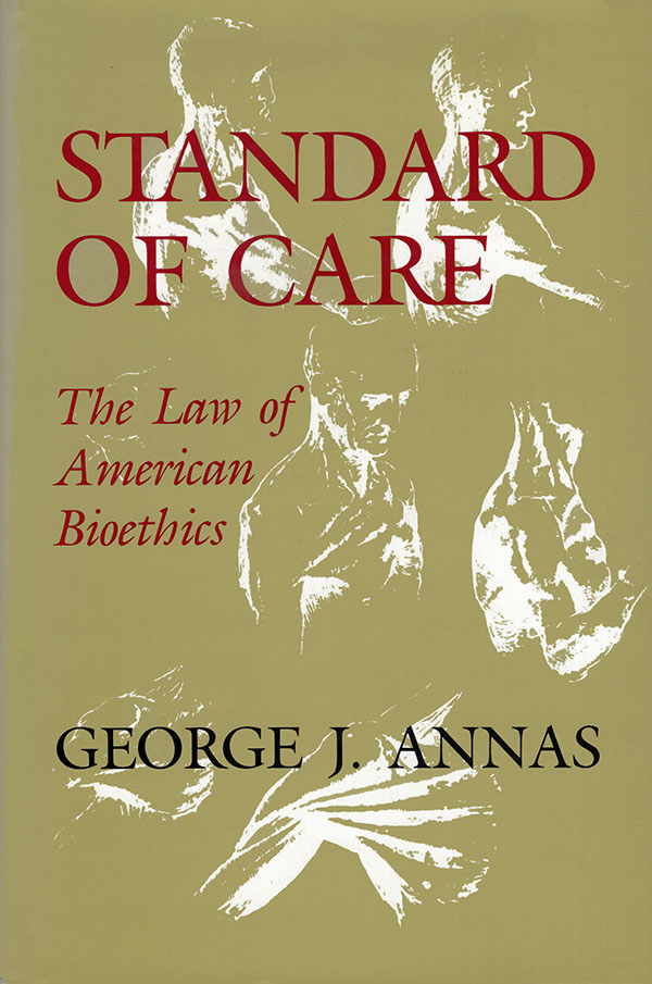 Annas, George J. - Standard of Care: The Law of American Bioethics