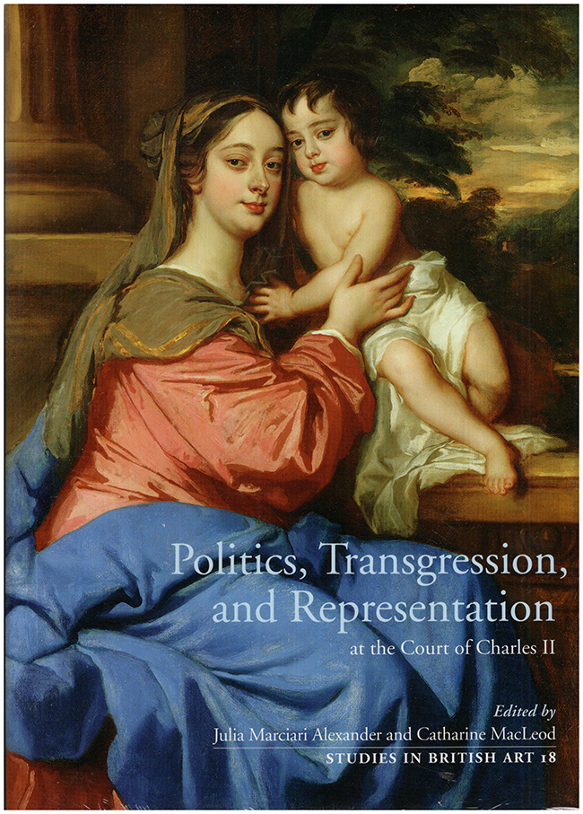 Alexander, Julia Marciari; MacLeod,  Catharine (editors) - Politics, Transgression, and Representation at the Court of Charles II