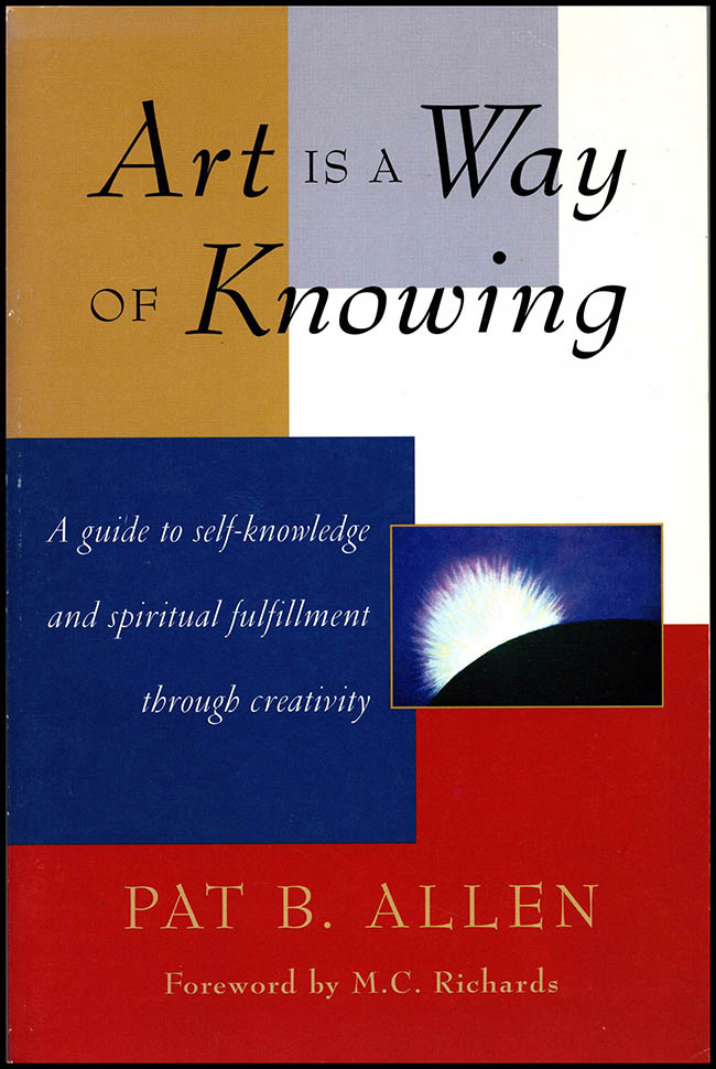 Allen, Pat B. - Art Is a Way of Knowing: A Guide to Self-Knowledge and Spiritual Fulfillment Through Creativity
