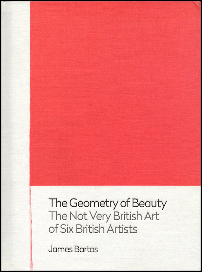 Bartos, James - The Geometry of Beauty: The Not Very British Art of Six British Artists