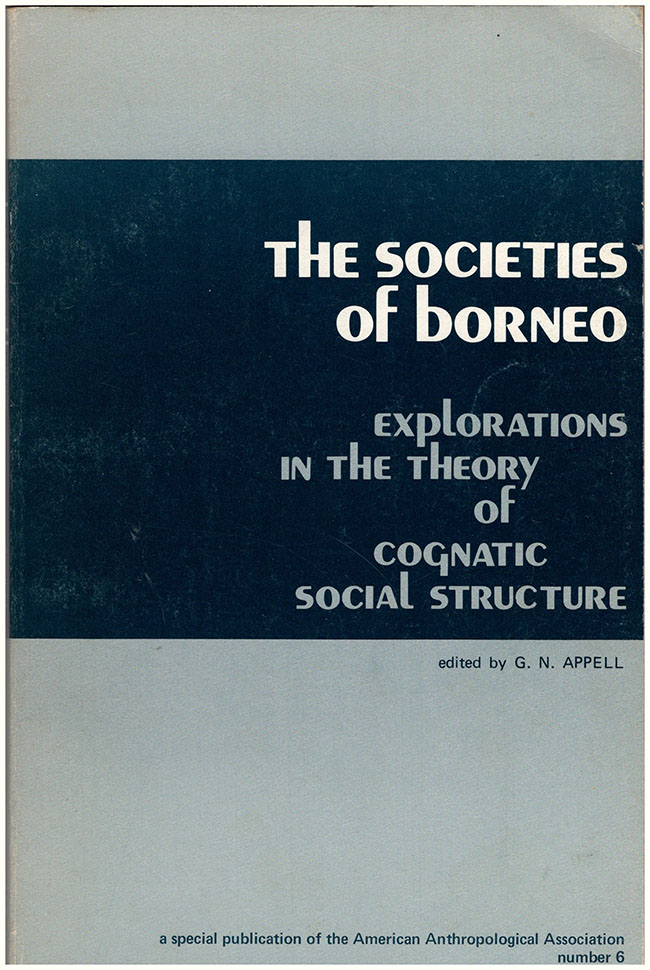 Appell, G. N. (editor) - The Societies of Borneo. Explorations in the Theory of Cognatic Social Structure