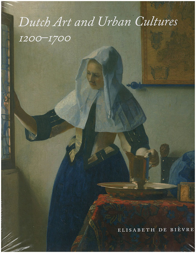 De Bievre, Elisabeth - Dutch Art and Urban Cultures 1200-1700