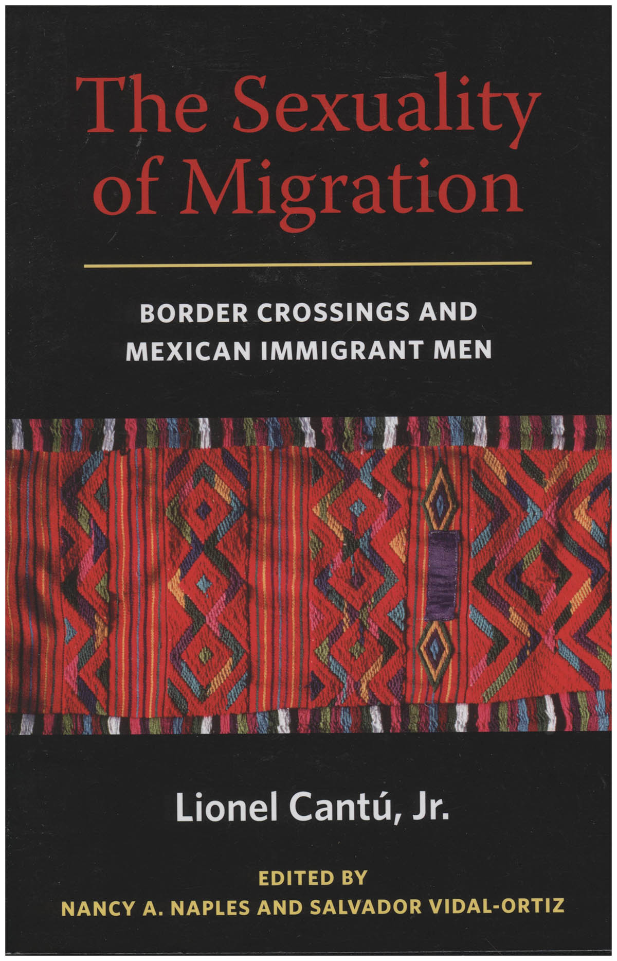 Cantú, Lionel Jr.; Naples, Nancy A.; Vidal-Ortiz, Salvador - The Sexuality of Migration: Border Crossings and Mexican Immigrant Men